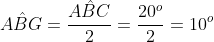 A\hat{B}G = \frac{A\hat{B}C}{2}=\frac{20^{o}}{2}=10^{o}